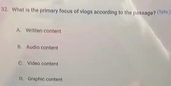 What is the primary focus of vlogs according to the passage? (1pts.) A. Written content B. Audio content C. Video content D. Graphic content