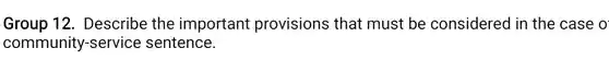 Group 12. Describe the important provisions that must be considered in the case o community-service sentence.