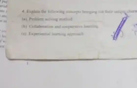 4. Explain the following concepts bringing out their unique chara
 (a). Problem solving method
 (b). Collaborat on and cooperative learning
 (c)Experiential learning approach