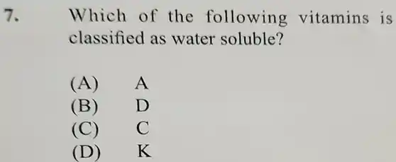 Which of the following vitamins is classified as water soluble? (A) A (B) D (C) C (D) K