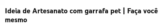 Ideia de Artesanato com garrafa pet | Faça você mesmo