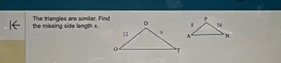 The triangles are similar. Find the missing side length X .