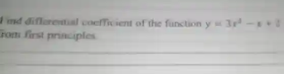 Find differential coefficient of thc function $y=3x^2-x+2$
 rom first principles.