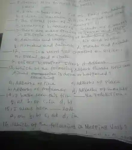 - 8, Helen: Nice to Meet You fasil?
Fasi:
a, I am ix Years old
b, I like in Haulassa
d, I am Fasil Fantaluce
d, hice to meet 404 to  qquad  a, The plural form of a, colice to meet
a, countr is b, countres coutry countries d, country 10, There are many species of fllana and flora is: in Ethiopila. The meanicy of undertined pkrase a, Amimals and niater b, Humdins and Aniniass d, planss and Animial:  qquad 
 qquad  is a word that expresses an aciiow, an Ellent, and a state.
 a , obsect b, nubject G, Verb d, AdVen.
13, which of the fotlonking AdVerb Shones Howiman times amacicon is done or happened? some thing
a, Adllers s of time
c. AdVevbs of place
b) fidllerbs of frequenci
d) Adllevbs of haniner
- 14, I halle seen this film  qquad  the Telellision. a, at b, on c, in d, by 15) I hlas born 20tt.
a, on b, by c, at  d , in
16, ulnich of the follouring of thecping Verb?