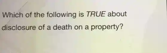 Which of the following is TRUE about disclosure of a death on a property?