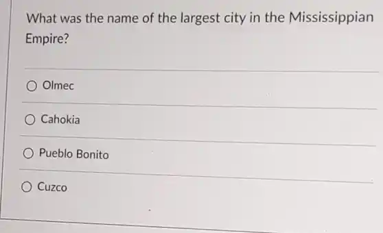 What was the name of the largest city in the Mississippian Empire?
 Olmec
 Cahokia
 Pueblo Bonito
 Cuzco