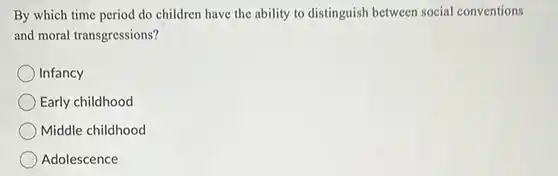 By which time period do children have the ability to distinguish between social conventions and moral transgressions?
 Infancy
 Early childhood
 Middle childhood
 Adolescence