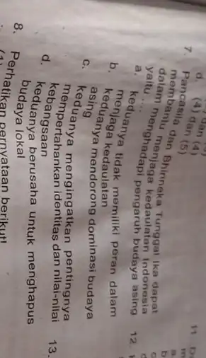 8. Perhatikan pernyataan berikut! 7. membantu an Bhinnek yaitu... __ menghadapa kedaulatan Indonesia a. k kechlaga kedaujatan menjanga tidak memilik peran dalam b. keduana