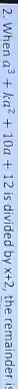 2. When a^3+ka^2+10a+12 is divided by x+2 the remainder is