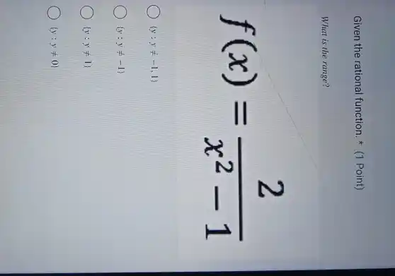 Given the rational function.Point)
What is the range?
f(x)=(2)/(x^2)-1
 y:yneq -1,1 
 y:yneq -1 
 y:yneq 1 
 y:yneq 0