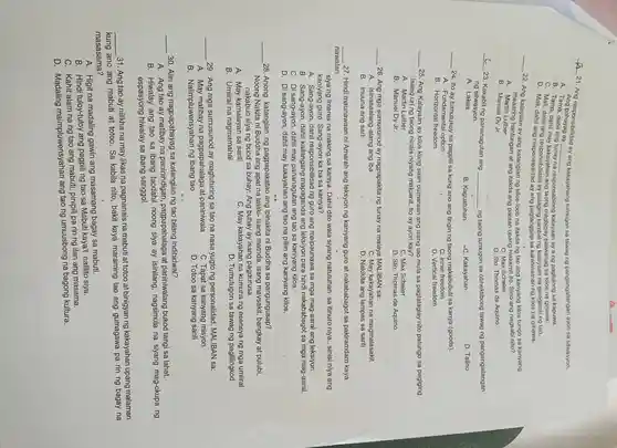 __
21. Ang responsibilidac ay ang kakayahang tumugon sa tawag ng pangangallangan ayon sa sitwasyon.
Ang pahayag ay
Tama, dahil ang
__
bel B : Tama, dahil may kakayahan sponsableng kalayaan ay a ng pagtulong sa kapuwa.
C. Mali, dahil ang magbigay paliwanag sa kilos na ginawa.
D. Mali, dahi ang responsibilidad ay palaging kambal ng kalayaan na ginagamit ng tạo.
__
22. Ang kalayaan ay ang katangian ng kilos-loob na itakda ng tao ang kanyang kilos tungo sa kanyang
.
A Luther
C. Max Scheler
maaaring hantungan at ang itakda ang paraan upang makamit ito . Sino ang nagsabi nito?
B. Manuel Dy Jr.
D. Sto. Thomas de Aquino
__
23. Kakabit ng pananagutan ang __ ng taong tumugon sa obhektibong tawag ng pangangailangan
ng sitwasyon.
A.Lakas
B. Kagustuhan
-C. Kakayahan
D. Talino
__ 24. Ito ay sa pagpili sa kung ano ang tingin ng taong makabubuti sa kanya (goods).
Fundamental option
B. Horizontal freedom
C. Inner freedom
D. Vertical freedom
__ 25. Ang Kalayaan ay kilos kung saan dumaraan ang isang tao mula sa pagtataglay nito patungo sa pagiging
isang uri ng taong ninais niyang makamit. Ito ay ayon kay?
A. Martin Luther
C. Max Scheler
B. Manuel Dy Jr.
D. Sto . Thomas de Aquino
__ 26. Ang mga sumusunod ay nagpapakita ng tunay na malaya MALIBAN sa:
A . Isinasaalang-alang ang iba
C. May kakayahan na magmalasakit
B. Inuuna ang sarli
D. Nakikita ang lampas sa sarili
__ 27. Hindi maunawaan ni Amarah ang leksyon ng kaniyang guro at nakababagot sa pakiramdam kaya
nawalan
siyang interes na making sa kaniya. Dahil dito wala siyang natutuhan sa itinuro niya , sinisi niya ang __
kaniyang guro . Sang-ayon ka ba sa kaniya?
A.Sang-ayon , dahil responsibilidad ng guro ang maipaunawa sa mga mag-aaral ang leksiyon.
B. Sang-ayon, dahil kailangang mapaganda ang leksiyon para hindi nakababagot sa mga mag-aaral.
C. Di sang-ayon , dahil may pananagutan ang tao sa kaniyang kilos.
D. Di sang-ayon , dahil may ang tao na piliin ang kaniyang kilos.
__ 28. Anong katangian ng pagpapakatao ang ipinakita ni Buddha sa pangungusap?
Noong Nakita ni Buddha ang apat na lalaki- isang matnda, isang bangkay at pulubi,
nakabuo siya ng buod sa buhay: Ang buhay ay isang pagdurusa.
A. May kamalayan sa sarili
C. May kakayahan na kumuha ng esensya ng mga umiiral
B. Umiiral na nagmamahal
D. Tumutugon sa tawag ng paglilingkod
__
29. Ang mga sumusunod ay magtuturing sa tao na nasa yugto ng personalidad , MALIBAN sa:
A. May matibay na pagpapahalaga at.paniniwala
C. Tapat sa kanyang misyon
B . Naiimpluwensyahan ng ibang tao
D. Totoo sa kanyang sarili
__ 30. Alin ang nagpapahayag sa katangian ng tao bilang indibidwal?
A. Ang tao ay na paninindigan , pagpapahalaga at paniniwalang bukod tangi sa lahat.
B. Hiwalay ang tao sa ibang taodahil noong siya ay isinilang nagsimula na siyang mag-okupa ng
espasyong hiwalay sa ibang sanggol.
__
31. Ang tao ay nilikha na may likas na pagnanais na mabuti at totoo at binigyan ng kakayahan upang malaman
kung ano ang mabuti at totoo. Sa kabila nito , bakit kaya maraming tao ang gumagawa pa rin ng bagay na
masasama?
A. Higit na madaling gawin ang masamang bagay sa mabuti.
B. Hindi tuloy-tuloy ang pagpili ng tao sa Mabuti kaya't nalilito siya.
C. Kahit alam na ng tao ang mabuti pinipili pa rin ng ilan ang masama.
D . Madaling maimpluwensyahan ang tao ng umuusbong na bagong kultura.