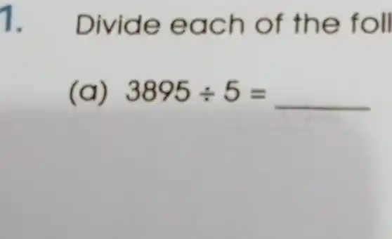 1.Divide each of the foll
(a) 3895div 5=