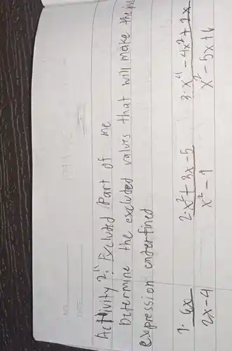 Activity
2
me
Differrnne the excluded rollurs that will make the jo
expression onderfined
(6x)/(2x-4)
(x^2+3x-5)/(x^2)-7
3
(x^2-4x^2+2x)/(x^2)-5x+6