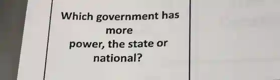 Which government has
more
power, the state or
national?