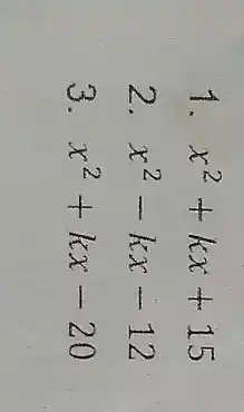 1. x^2+kx+15
2. x^2-kx-12
3 x^2+kx-20