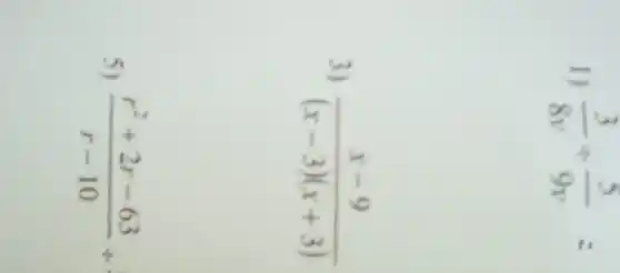 1) (3)/(8v)+(5)/(9v)=
3) (x-9)/((x-3)(x+3))
5) (r^2+2r-63)/(r-10)