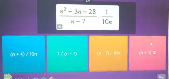 (n^2-3n-28)/(n-7)cdot (1)/(10n)
(n+4)/10n
1/(n-7)
(n-7)/10n
(n+4)10