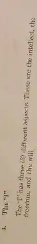 4. The "T'
The "T'has three (3)different aspects. These are the intellect,the
freedom,and the will.