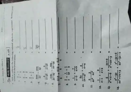 3.111
I. Mid or subtract the following rational algebrale exprestiont Reduce
mours to the lourst terms.
1.
(3)/(8)+(1)/(5) square (4)/(5)
. 2. (a)/(3)-(b)/(3) square overline (3)
.3. (9)/(x)+(2)/(x)=overline (x)
.4. (6cm)/(3p)-(2mi)/(3p)=(4pp)/(3p)
.5. (5)/(a+8b)-(2)/(a+3b)=
6 (11xy)/(8x-2y)-(2xy)/(2x-3y)=
7. (x+2)/(3)+(x+3)/(6)+(x-1)/(2)=
8. (2)/(x)+(1)/(5x)+(1)/(3)=
9. (1)/(a-b)+(7)/(a+b)=
(8a)/((a+4)^2)+(4)/(a+4)=
11. (2)/(4x^3)-(3)/(2x^3)=
(1)/(x-1)+(2)/(x+2)=
13 (5)/(x^3)+x-6+(2x+2)/(x^3)+2x-3=
14 (x^3-3x)/(2x^3)+7x+3+(x^3-5x+6)/(2x^3)-3x-2=