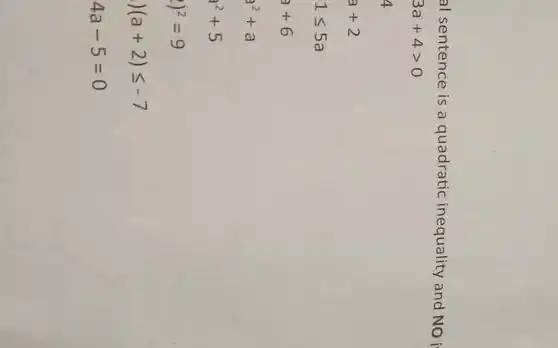 al sentence is a quadratic inequality and NO i
3a+4gt 0
4
a+2
1leqslant 5a
a+6
a^2+a
n^2+5
(2)^2=9
)(a+2)leqslant -7
4a-5=0