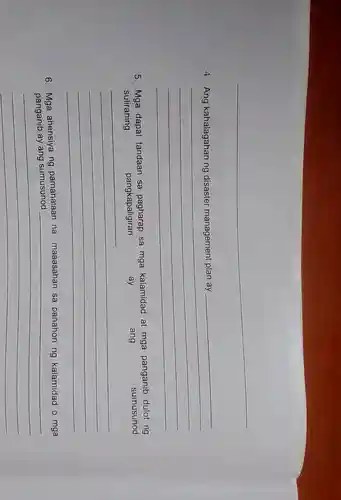 4
__
familiar
5 . Mga dapat tandaan sa mga kalamidad at mga panganib dulot ng
suliraning	pangkapaligiran
sumusunod
ang
__
6 Mga ahensiya ng pamahalaan na maaasahan sa panahon ng kalamidad o mga an na measahari apanahkan ng kalamiaad organ
__