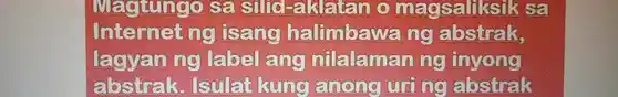 Magitings sa shune -aklatian (1)magsalks uk sa
Internet ng [sang halimbawa ng abstrak,
lagyan label nilalaman mg inyong
abstrak . Isulat kung anong until no abstrak