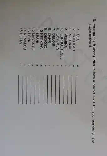 E. Arrange the following letter to form a correct word . Put your answer on the
space provided.
LORHOCTESEL=
6 LARSNENI
7: DELOB