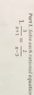 Part1. Solve each rational equation
1 (3)/(x+1)=(2)/(x-3)