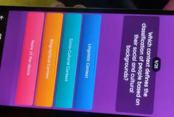 9/25
Which context defines the
classification of people based on
their social and cultural
backgrounds?
Linguistic Context
Socio-Cultural Context
Blographical Context
None of the above