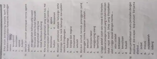 12. Dika telah berbohong kepada ayah. Hal tersebut menunjukkan bahwa Dika melanggar norma __ (HOTS a. kesopanan b kesusilaan c. agama d. hukum 13.