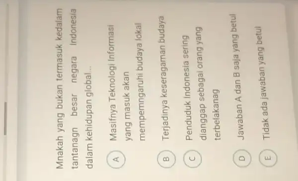 Mnakah yang bukan termasuk kedalam tantanagn besar negara Indonesia dalam kehidupan global __ A Masifnya Teknologi Informasi n yang masuk akan mempemngaruhi budaya lokal