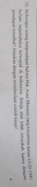 20. Beberapa orang berpendapat bahwa Hak Asasi Manusia yang tercantum dalam UUD 1945 belum sepenuhnya terwujud di Indonesia. Setuju atau tidak setujukah kamu dengan