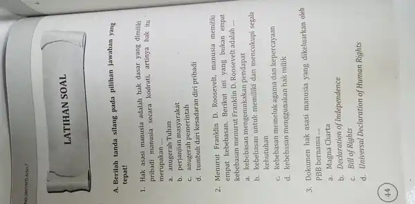 LATIHAN SOAL A. Berilah tanda silang pada pilihan jawaban yang tepat! 1. Hak asasi manusia adalah hak dasar yang dimiliki pribadi manusia secara kodrati,artinya