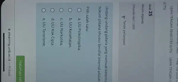 (UTS) Soal 25 Undang-undang pidana yang memuat ketentu hukum pidana khusus bersifat internal adalah Pilih salah satu: a. UU Psikotropika. b. UU Kesehatan. c.