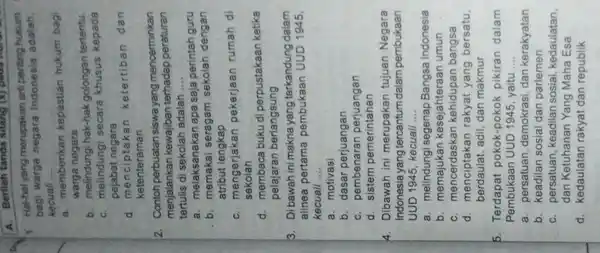 A. Berilah tanda silang (x) pada nonesi 1. Hel-hal yang merupakan arti penting hukum warga negara Indonesia adalah kecuali __ a. memberikan kepastian hukum